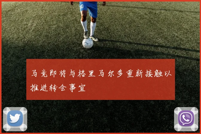 马竞即将与格里马尔多重新接触以推进转会事宜