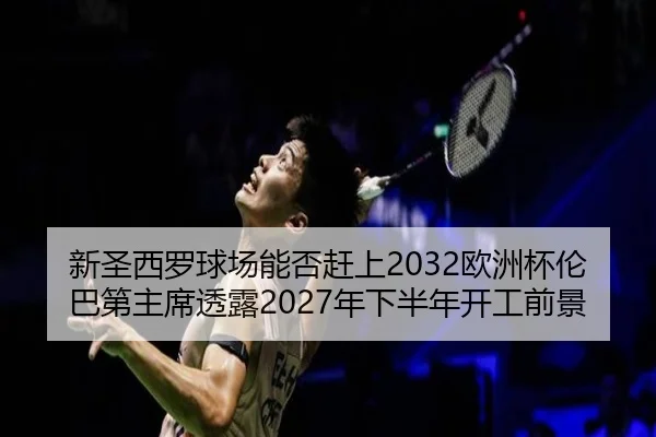 新圣西罗球场能否赶上2032欧洲杯伦巴第主席透露2027年下半年开工前景 | jiuyousports